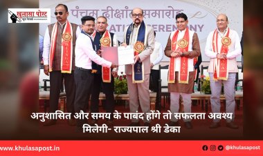 अनुशासित और समय के पाबंद होंगे तो सफलता अवश्य मिलेगी- राज्यपाल श्री डेका