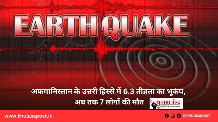 अफगानिस्तान के उत्तरी हिस्से में 6.3 तीव्रता का भूकंप, अब तक 7 लोगों की मौत