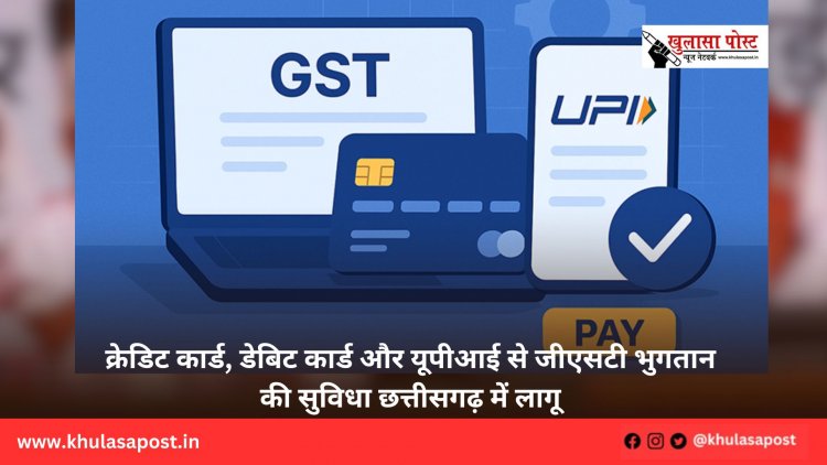 क्रेडिट कार्ड, डेबिट कार्ड और यूपीआई से जीएसटी भुगतान की सुविधा छत्तीसगढ़ में लागू