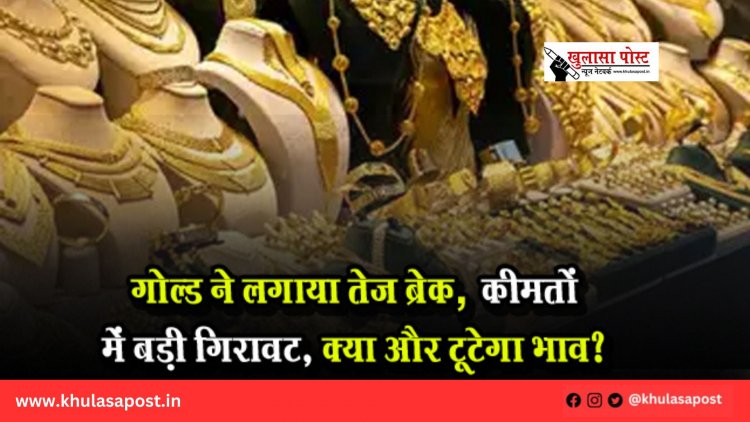 गोल्ड ने लगाया तेज ब्रेक; कीमतों में बड़ी गिरावट, क्‍या और टूटेगा भाव?