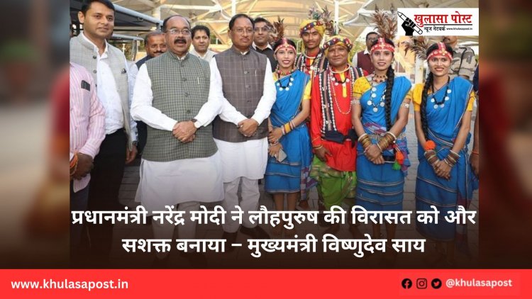 प्रधानमंत्री नरेंद्र मोदी ने लौहपुरुष की विरासत को और सशक्त बनाया – मुख्यमंत्री विष्णुदेव साय