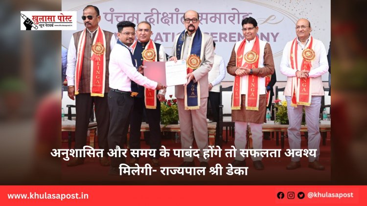 अनुशासित और समय के पाबंद होंगे तो सफलता अवश्य मिलेगी- राज्यपाल श्री डेका