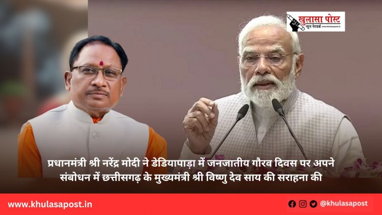 प्रधानमंत्री श्री नरेंद्र मोदी ने डेडियापाड़ा में जनजातीय गौरव दिवस पर अपने संबोधन में छत्तीसगढ़ के मुख्यमंत्री श्री विष्णु देव साय की सराहना की