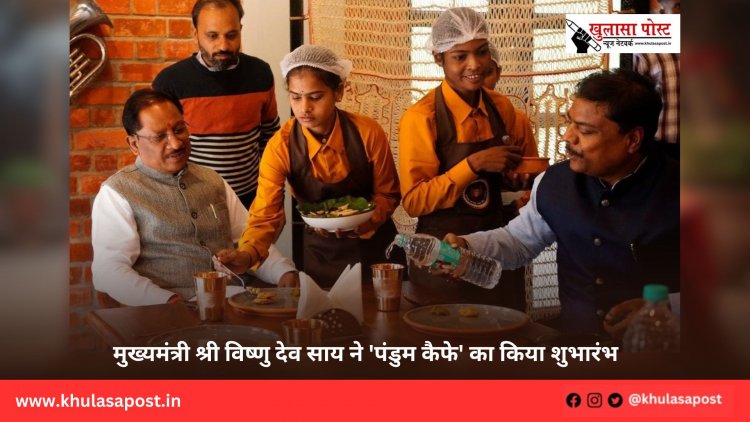 मुख्यमंत्री श्री विष्णु देव साय ने 'पंडुम कैफे' का किया शुभारंभ