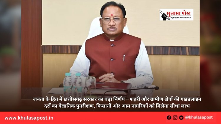 जनता के हित में छत्तीसगढ़ सरकार का बड़ा निर्णय – शहरी और ग्रामीण क्षेत्रों की गाइडलाइन दरों का वैज्ञानिक पुनरीक्षण, किसानों और आम नागरिकों को मिलेगा सीधा लाभ