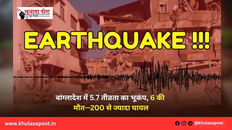 बांग्लादेश में 5.7 तीव्रता का भूकंप, 6 की मौत—200 से ज्यादा घायल