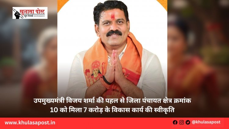 उपमुख्यमंत्री विजय शर्मा की पहल से जिला पंचायत क्षेत्र क्रमांक 10 को मिला 7 करोड़ के विकास कार्य की स्वीकृति