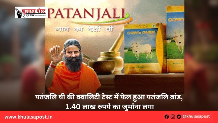 पतंजलि घी की क्वालिटी टेस्ट में फेल हुआ पतंजलि ब्रांड, 1.40 लाख रुपये का जुर्माना लगा