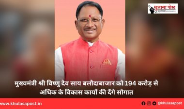 मुख्यमंत्री श्री विष्णु देव साय बलौदाबाजार को 194 करोड़ से अधिक के विकास कार्यों की देंगे सौगात