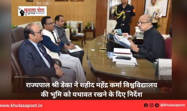राज्यपाल श्री डेका ने शहीद महेंद्र कर्मा विश्वविद्यालय की भूमि को यथावत रखने के दिए निर्देश