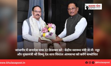 जांजगीर में जनादेश परब 22 दिसम्बर को : केंद्रीय स्वास्थ्य मंत्री जे.पी. नड्डा और मुख्यमंत्री श्री विष्णु देव साय विशाल आमसभा को करेंगे सम्बोधित