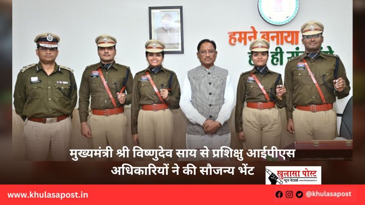 मुख्यमंत्री श्री विष्णुदेव साय से प्रशिक्षु आईपीएस अधिकारियों ने की सौजन्य भेंट