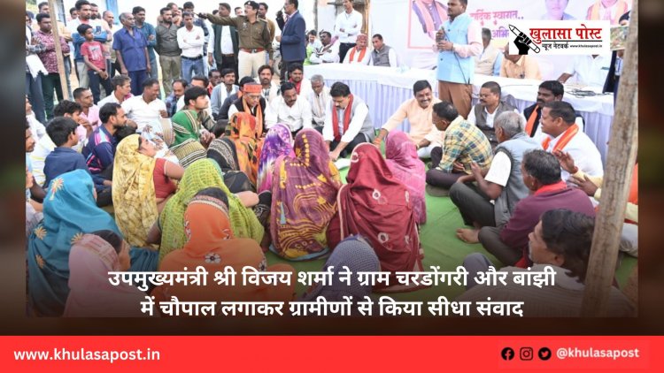 उपमुख्यमंत्री श्री विजय शर्मा ने ग्राम चरडोंगरी और बांझी में चौपाल लगाकर ग्रामीणों से किया सीधा संवाद