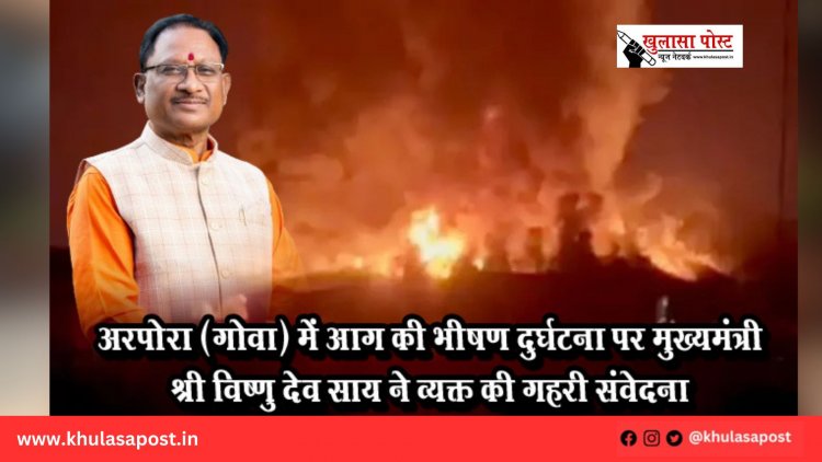 अरपोरा (गोवा) में आग की भीषण दुर्घटना पर मुख्यमंत्री श्री विष्णु देव साय ने व्यक्त की गहरी संवेदना