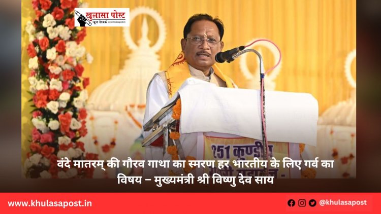 वंदे मातरम् की गौरव गाथा का स्मरण हर भारतीय के लिए गर्व का विषय – मुख्यमंत्री श्री विष्णु देव साय