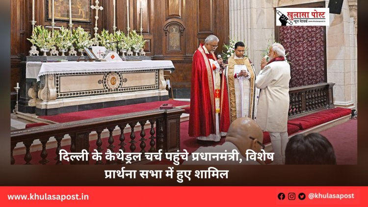 दिल्ली के कैथेड्रल चर्च पहुंचे प्रधानमंत्री, विशेष प्रार्थना सभा में हुए शामिल