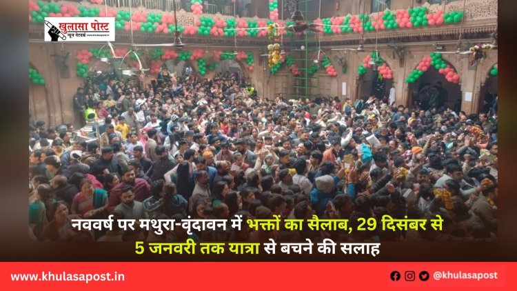 नववर्ष पर मथुरा-वृंदावन में भक्तों का सैलाब, 29 दिसंबर से 5 जनवरी तक यात्रा से बचने की सलाह
