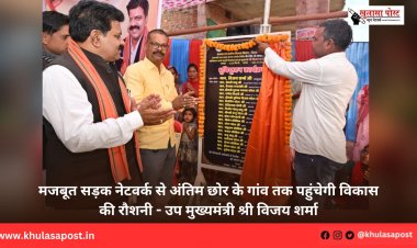 मजबूत सड़क नेटवर्क से अंतिम छोर के गांव तक पहुंचेगी विकास की रौशनी - उप मुख्यमंत्री श्री विजय शर्मा