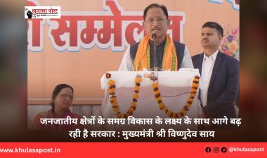 जनजातीय क्षेत्रों के समग्र विकास के लक्ष्य के साथ आगे बढ़ रही है सरकार : मुख्यमंत्री श्री विष्णुदेव साय