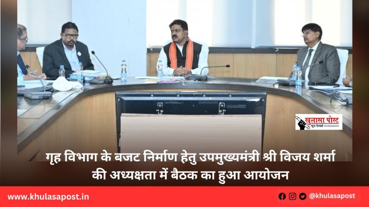 गृह विभाग के बजट निर्माण हेतु उपमुख्यमंत्री श्री विजय शर्मा की अध्यक्षता में बैठक का हुआ आयोजन