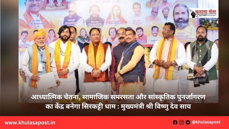 आध्यात्मिक चेतना, सामाजिक समरसता और सांस्कृतिक पुनर्जागरण का केंद्र बनेगा सिरकट्टी धाम : मुख्यमंत्री श्री विष्णु देव साय