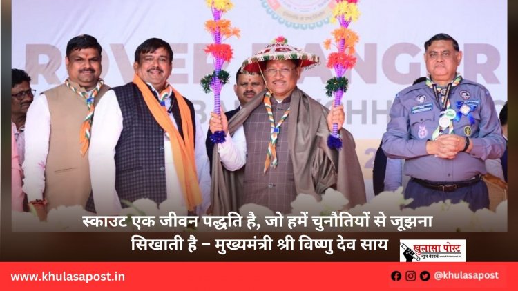 स्काउट एक जीवन पद्धति है, जो हमें चुनौतियों से जूझना सिखाती है – मुख्यमंत्री श्री विष्णु देव साय