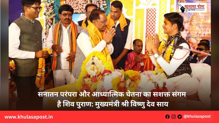 सनातन परंपरा और आध्यात्मिक चेतना का सशक्त संगम है शिव पुराण: मुख्यमंत्री श्री विष्णु देव साय