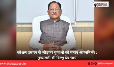 कौशल उन्नयन से जोड़कर युवाओं को बनाएं आत्मनिर्भर : मुख्यमंत्री श्री विष्णु देव साय