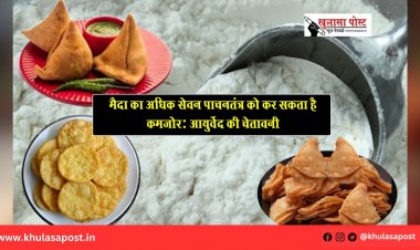 मैदा का अधिक सेवन पाचनतंत्र को कर सकता है कमजोर: आयुर्वेद की चेतावनी