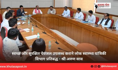 स्वच्छ और सुरक्षित पेयजल उपलब्ध कराने लोक स्वास्थ्य यांत्रिकी विभाग प्रतिबद्ध - श्री अरुण साव