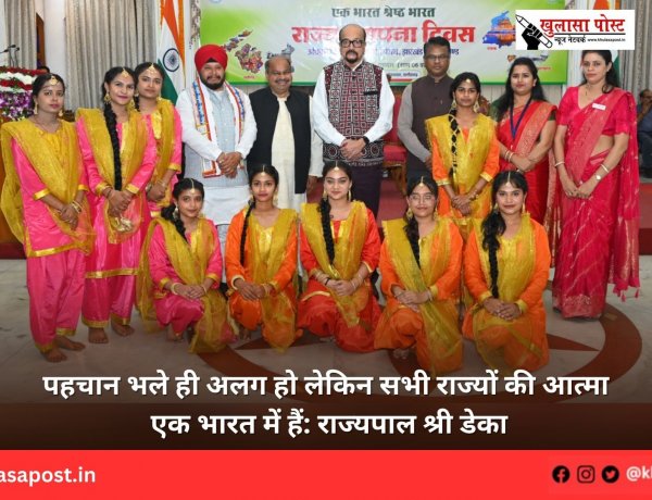 पहचान भले ही अलग हो लेकिन सभी राज्यों की आत्मा एक भारत में हैं: राज्यपाल श्री डेका
