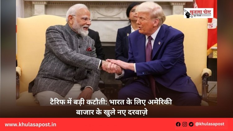 टैरिफ में बड़ी कटौती: भारत के लिए अमेरिकी बाजार के खुले नए दरवाज़े