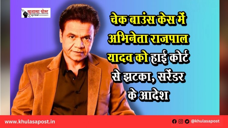 चेक बाउंस केस में अभिनेता राजपाल यादव को हाई कोर्ट से झटका, सरेंडर के आदेश