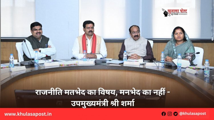 राजनीति मतभेद का विषय, मनभेद का नहीं - उपमुख्यमंत्री श्री शर्मा