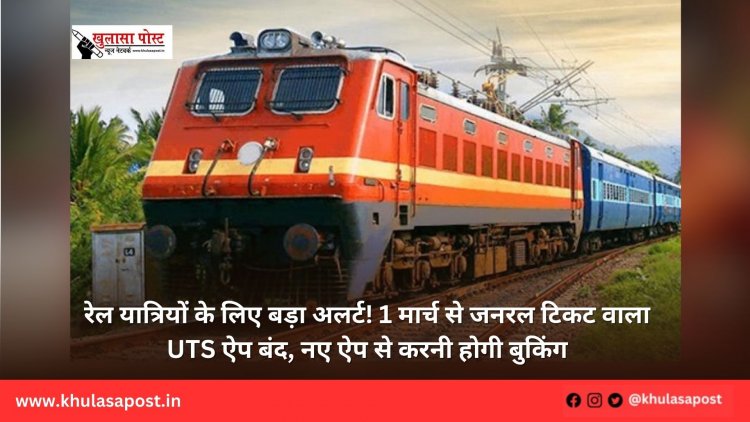 रेल यात्रियों के लिए बड़ा अलर्ट! 1 मार्च से जनरल टिकट वाला UTS ऐप बंद, नए ऐप से करनी होगी बुकिंग