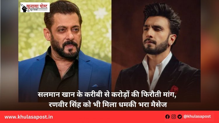 सलमान खान के करीबी से करोड़ों की फिरौती मांग, रणवीर सिंह को भी मिला धमकी भरा मैसेज