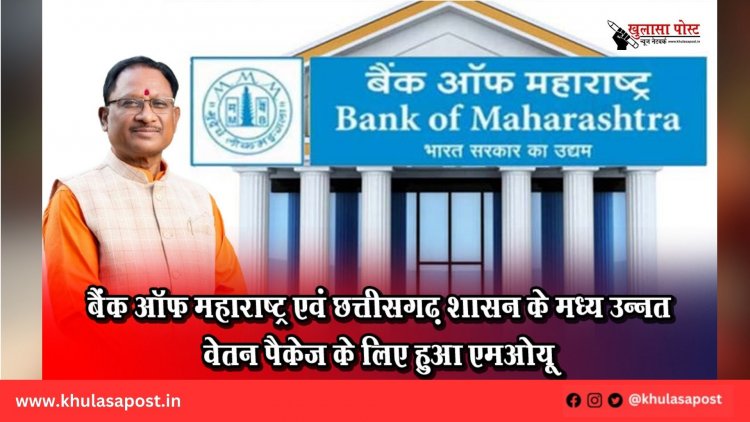 बैंक ऑफ महाराष्ट्र एवं छत्तीसगढ़ शासन के मध्य उन्नत वेतन पैकेज के लिए हुआ एमओयू