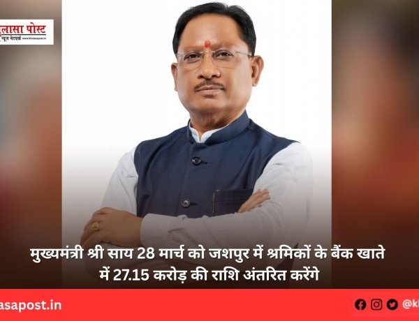 मुख्यमंत्री श्री साय 28 मार्च को जशपुर में श्रमिकों के बैंक खाते में 27.15 करोड़ की राशि अंतरित करेंगे