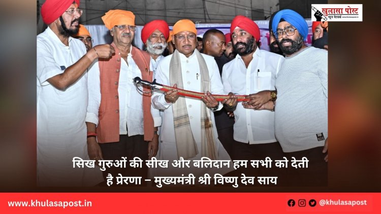 सिख गुरुओं की सीख और बलिदान हम सभी को देती है प्रेरणा – मुख्यमंत्री श्री विष्णु देव साय