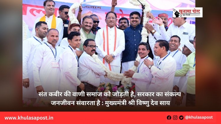 संत कबीर की वाणी समाज को जोड़ती है, सरकार का संकल्प जनजीवन संवारता है : मुख्यमंत्री श्री विष्णु देव साय