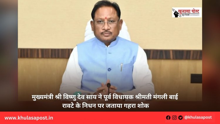 मुख्यमंत्री श्री विष्णु देव साय ने पूर्व विधायक श्रीमती मंगली बाई रावटे के निधन पर जताया गहरा शोक