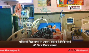 मरीज को मिला समय पर उपचार, सुकमा के चिकित्सकों की टीम ने दिखाई तत्परता