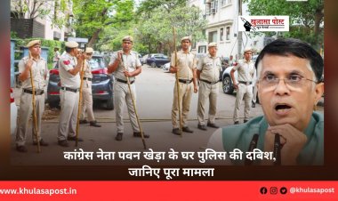 कांग्रेस नेता पवन खेड़ा के घर पुलिस की दबिश, जानिए पूरा मामला