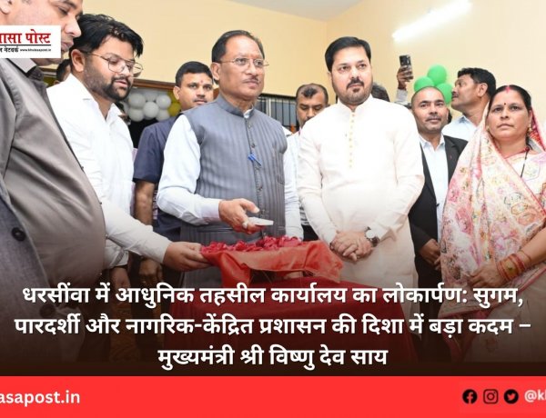 धरसींवा में आधुनिक तहसील कार्यालय का लोकार्पण: सुगम, पारदर्शी और नागरिक-केंद्रित प्रशासन की दिशा में बड़ा कदम – मुख्यमंत्री श्री विष्णु देव साय