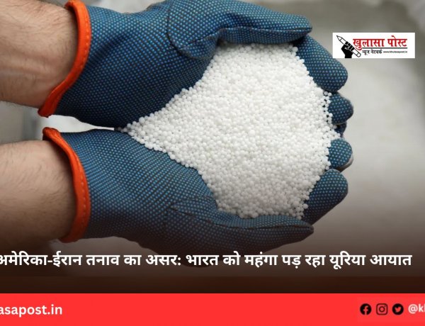 अमेरिका-ईरान तनाव का असर: भारत को महंगा पड़ रहा यूरिया आयात