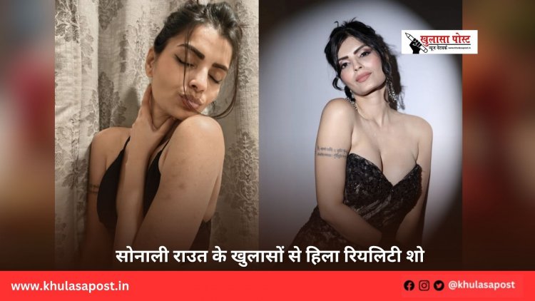 सोनाली राउत के खुलासों से हिला रियलिटी शो 