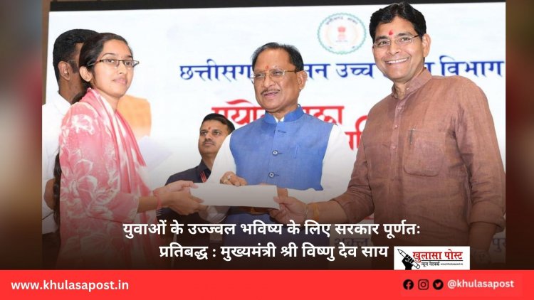 युवाओं के उज्ज्वल भविष्य के लिए सरकार पूर्णतः प्रतिबद्ध : मुख्यमंत्री श्री विष्णु देव साय