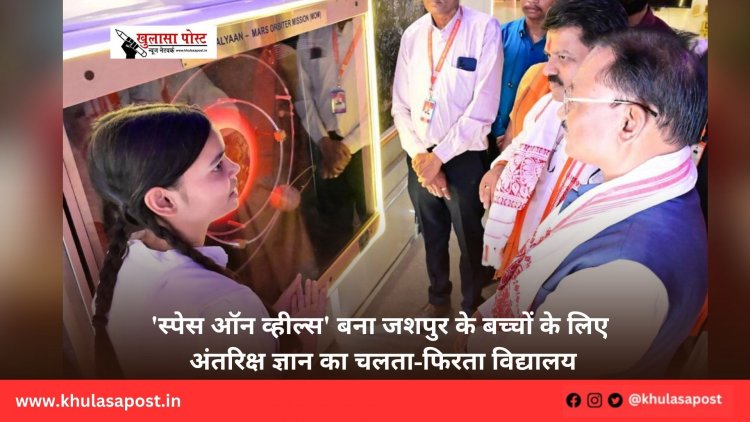 'स्पेस ऑन व्हील्स' बना जशपुर के बच्चों के लिए अंतरिक्ष ज्ञान का चलता-फिरता विद्यालय