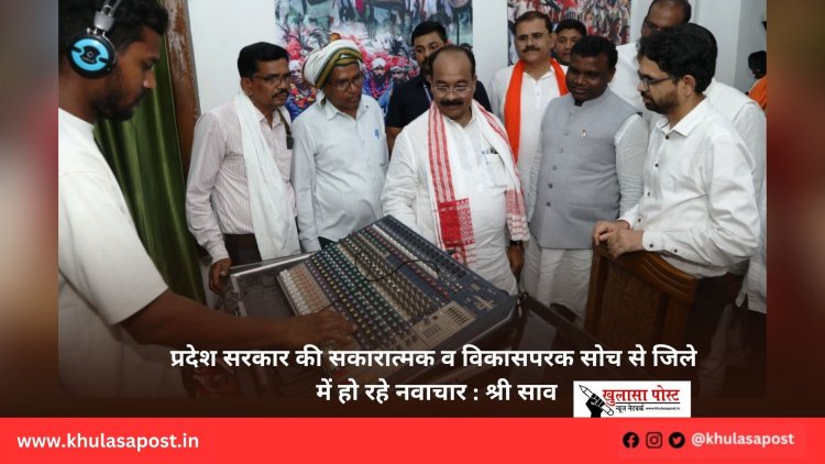 प्रदेश सरकार की सकारात्मक व विकासपरक सोच से जिले में हो रहे नवाचार : श्री साव