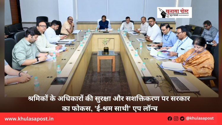 श्रमिकों के अधिकारों की सुरक्षा और सशक्तिकरण पर सरकार का फोकस, 'ई-श्रम साथी' एप लॉन्च